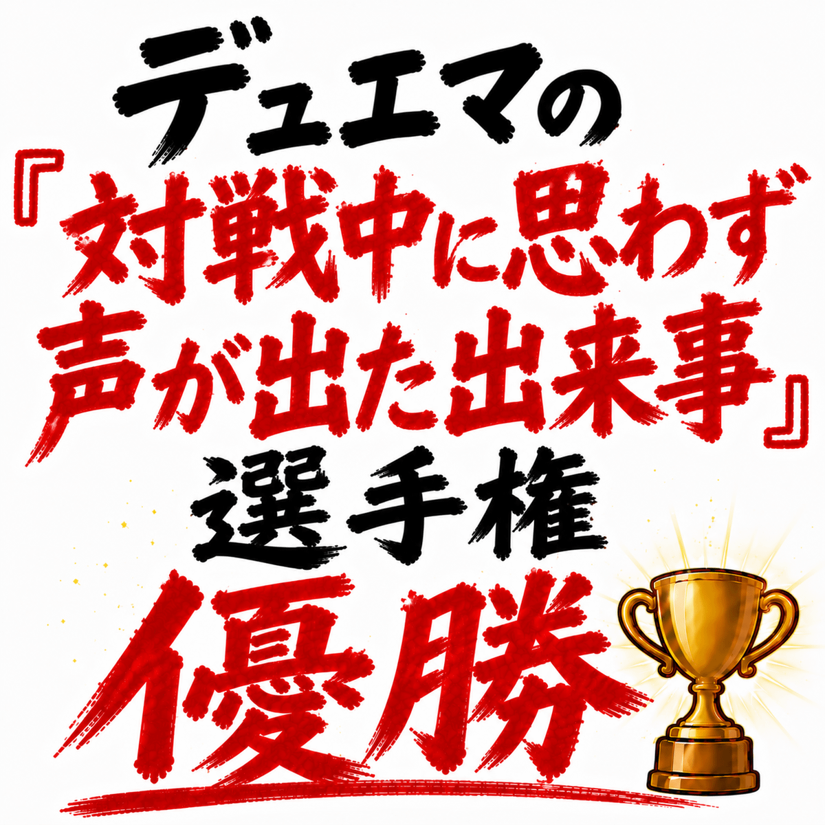 デュエマの「対戦中に思わず声が出た出来事」選手権を開催します。